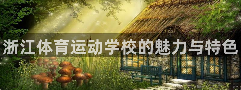 球速体育：浙江体育运动学校的魅力与特色