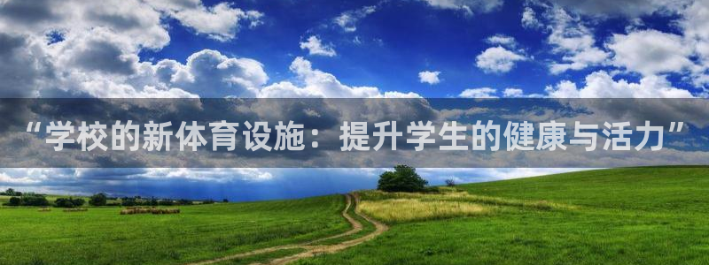 球速体育：“学校的新体育设施：提升学生的健康与活力”