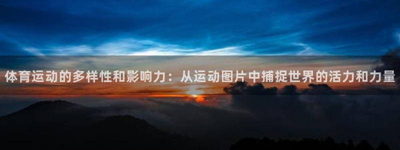 球速体育：体育运动的多样性和影响力：从运动图片中捕捉世界的活力和力量
